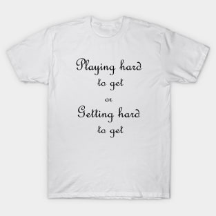 Playing hard to get T-Shirt